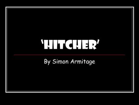 ‘Hitcher’ By Simon Armitage. What really annoys you? Spider-diagram ideas about the things which you hate most about day-to-day living. Consider things.