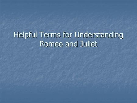 Helpful Terms for Understanding Romeo and Juliet.