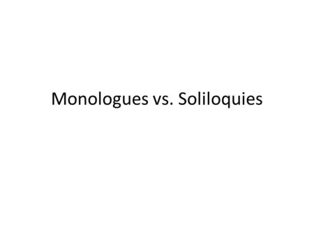 Monologues vs. Soliloquies