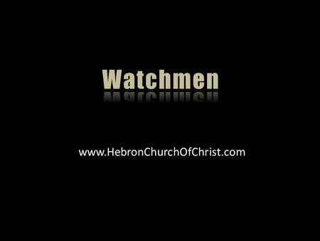 Www.HebronChurchOfChrist.com. The people of God need watchmen, Eze. 33:1-9 ➦ To warn the people ➦ Righteous if he warns ➦ Unrighteous if he does not warn.