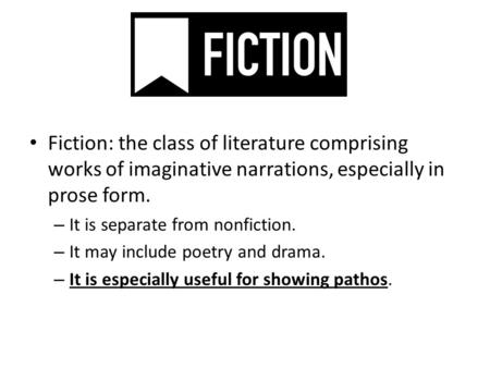 Fiction: the class of literature comprising works of imaginative narrations, especially in prose form. – It is separate from nonfiction. – It may include.