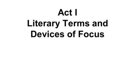 Act I Literary Terms and Devices of Focus. Dramatic Exposition: conveys important background information about the setting and characters.