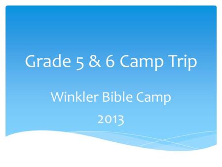 Grade 5 & 6 Camp Trip Winkler Bible Camp 2013. Facilities  We will be staying in cabins  1 Adult with every cabin  3 cabins for the boys  3 cabins.