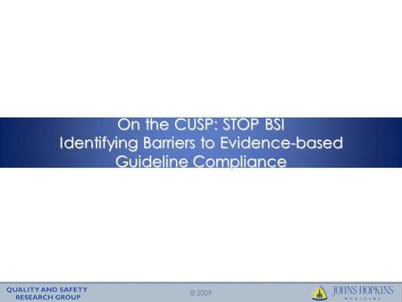© 2009 On the CUSP: STOP BSI Identifying Barriers to Evidence-based Guideline Compliance.