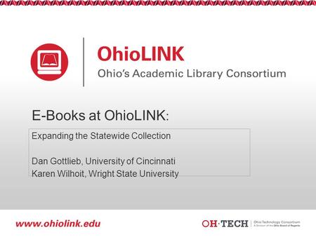 Slide 1 E-Books at OhioLINK : Expanding the Statewide Collection Dan Gottlieb, University of Cincinnati Karen Wilhoit, Wright State University.