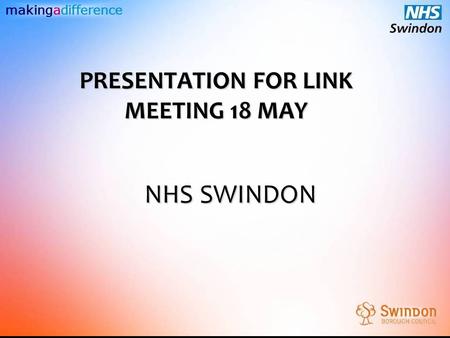 Makingadifference NHS SWINDON PRESENTATION FOR LINK MEETING 18 MAY.