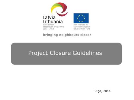 Project Closure Guidelines Riga, 2014. Legal framework 2 EC Regulation 1828/2006 § 8, 9: Explanatory plaque, billboard, emblem of the EU, reference to.