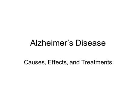 Alzheimer’s Disease Causes, Effects, and Treatments.