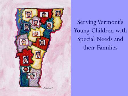 Serving Vermont’s Young Children with Special Needs and their Families.