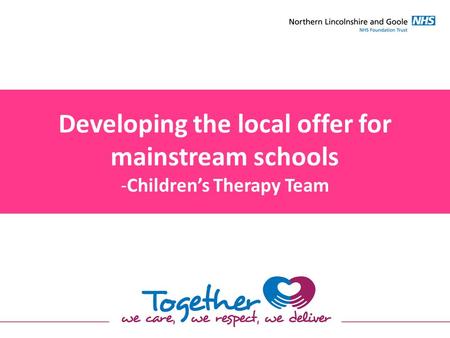 Developing the local offer for mainstream schools -Children’s Therapy Team.