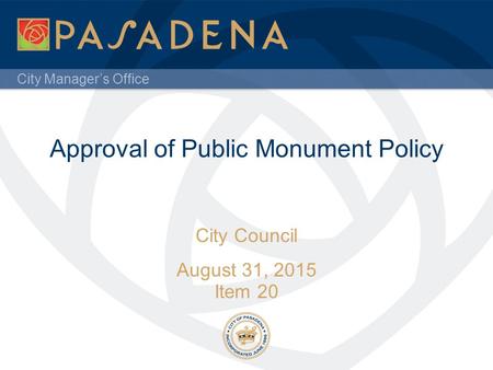 City Manager’s Office Approval of Public Monument Policy City Council August 31, 2015 Item 20.