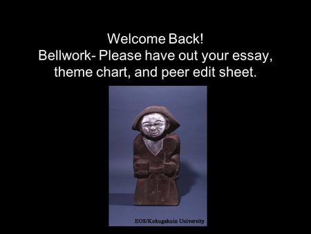 Welcome Back! Bellwork- Please have out your essay, theme chart, and peer edit sheet.