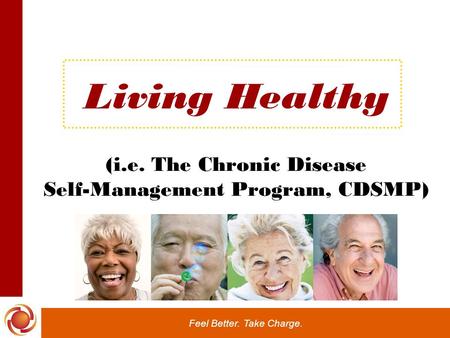 Feel Better. Take Charge. Living Healthy (i.e. The Chronic Disease Self-Management Program, CDSMP)