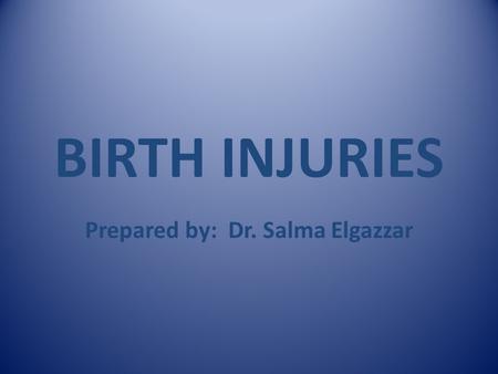 BIRTH INJURIES Prepared by: Dr. Salma Elgazzar. Learning objectives Recognize causes and pathogenesis of birth injuries. Recognize clinical presentation.