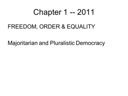 Chapter 1 -- 2011 FREEDOM, ORDER & EQUALITY Majoritarian and Pluralistic Democracy.