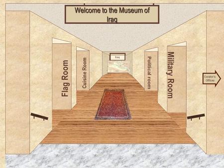 Museum Entrance Flag Room Cuisine Room Military Room Political room Welcome to the Museum of Iraq Curator’s Offices Iraq.