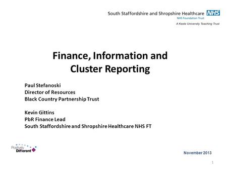 Finance, Information and Cluster Reporting Paul Stefanoski Director of Resources Black Country Partnership Trust Kevin Gittins PbR Finance Lead South Staffordshire.