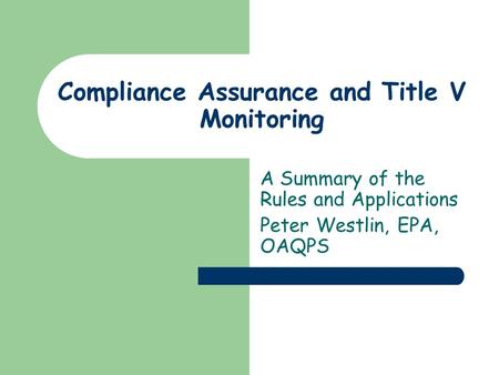 Compliance Assurance and Title V Monitoring A Summary of the Rules and Applications Peter Westlin, EPA, OAQPS.