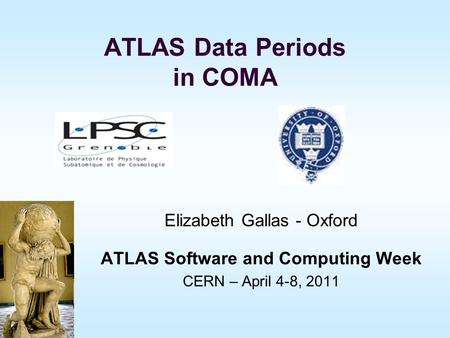 ATLAS Data Periods in COMA Elizabeth Gallas - Oxford ATLAS Software and Computing Week CERN – April 4-8, 2011.