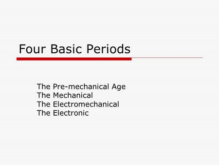 Four Basic Periods The Pre-mechanical Age The Mechanical