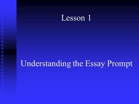 Lesson 1 Understanding the Essay Prompt.  All AP essays are written in response to an essay “prompt.”  Understanding what the prompt asks you to do.