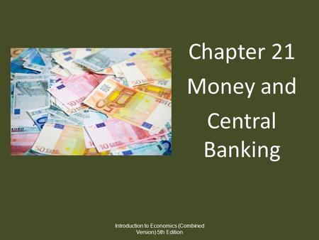 Chapter 21 Money and Central Banking Introduction to Economics (Combined Version) 5th Edition.