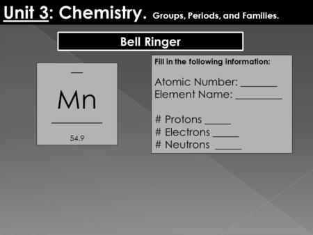 ___ Mn _____________ 54.9 Fill in the following information: Atomic Number: _______ Element Name: _________ # Protons _____ # Electrons _____ # Neutrons.