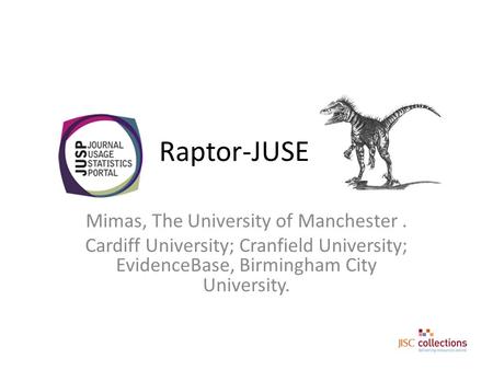 Raptor-JUSE Mimas, The University of Manchester. Cardiff University; Cranfield University; EvidenceBase, Birmingham City University.