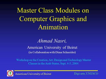 Master Class Modules on Computer Graphics and Animation Ahmad Nasri, American University of Beirut (in Collaboration with Dima Schneider) American University.
