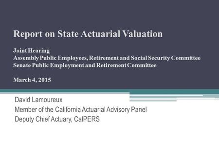 Report on State Actuarial Valuation Joint Hearing Assembly Public Employees, Retirement and Social Security Committee Senate Public Employment and Retirement.