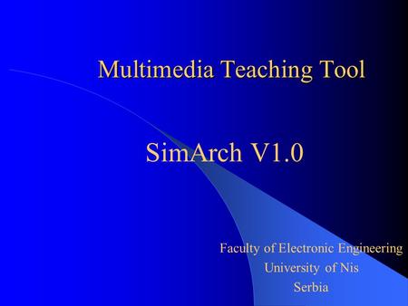 Multimedia Teaching Tool SimArch V1.0 Faculty of Electronic Engineering University of Nis Serbia.
