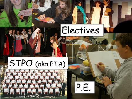 Electives STPO (aka PTA) P.E.. Electives Yearlong Trimester *Students choose Yearlong electives -Music -Theatre Production -Art -Video Production -Drama.