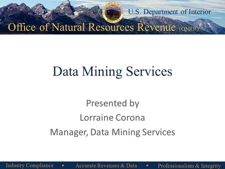 Office of Natural Resources Revenue Office of Natural Resources Revenue (ONRR) U.S. Department of Interior Data Mining Services Presented by Lorraine Corona.