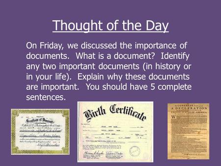 Thought of the Day On Friday, we discussed the importance of documents. What is a document? Identify any two important documents (in history or in your.