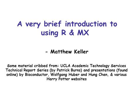 A very brief introduction to using R & MX - Matthew Keller Some material cribbed from: UCLA Academic Technology Services Technical Report Series (by Patrick.