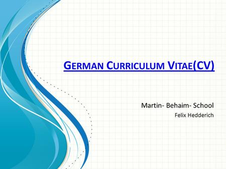 G ERMAN C URRICULUM V ITAE (CV) Martin- Behaim- School Felix Hedderich.