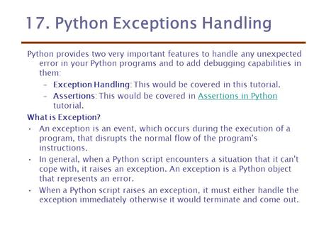 17. Python Exceptions Handling Python provides two very important features to handle any unexpected error in your Python programs and to add debugging.