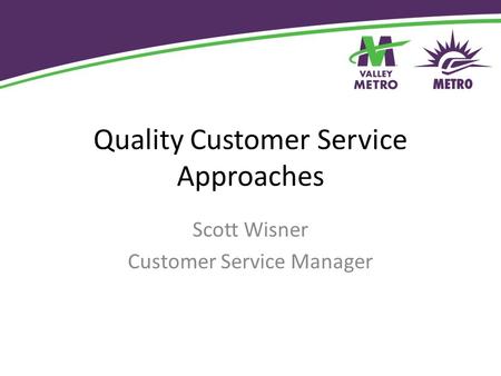 Quality Customer Service Approaches Scott Wisner Customer Service Manager.