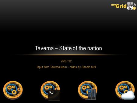 25/07/12 Input from Taverna team – slides by Shoaib Sufi Taverna – State of the nation.