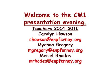 Welcome to the CM1 presentation evening. Teachers 2014-2015 Carolyn Howson Myanna Gregory Meriel Rhodes