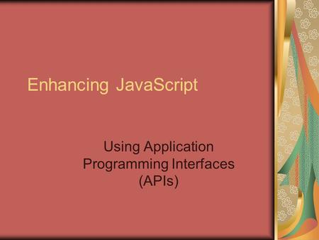 Enhancing JavaScript Using Application Programming Interfaces (APIs)