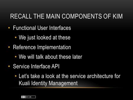 RECALL THE MAIN COMPONENTS OF KIM Functional User Interfaces We just looked at these Reference Implementation We will talk about these later Service Interface.