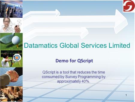 1 Datamatics Global Services Limited Demo for QScript QScript is a tool that reduces the time consumed by Survey Programming by approximately 40%.