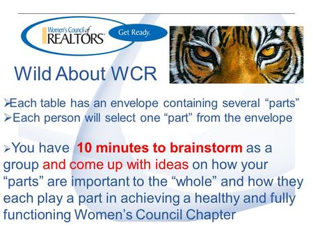 Wild About WCR  Each table has an envelope containing several “parts”  Each person will select one “part” from the envelope  You have 10 minutes to.