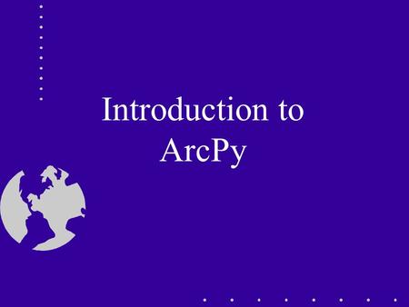 Introduction to ArcPy. Topics What is ArcPy? Accessing geoprocessing tools using ArcPy Writing scripts using ArcPy.
