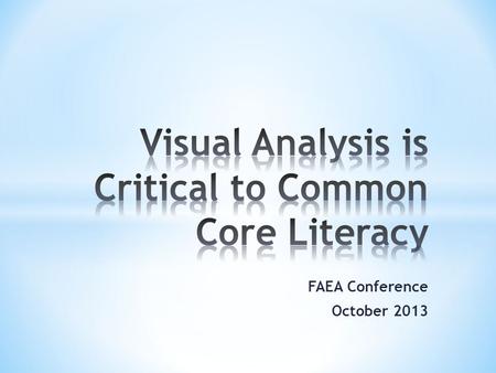 FAEA Conference October 2013. Art Teachers will….. * understand the importance Visual Arts participation has on academic performance. * understand the.