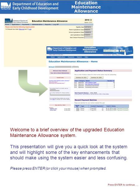 Welcome to a brief overview of the upgraded Education Maintenance Allowance system. This presentation will give you a quick look at the system and will.