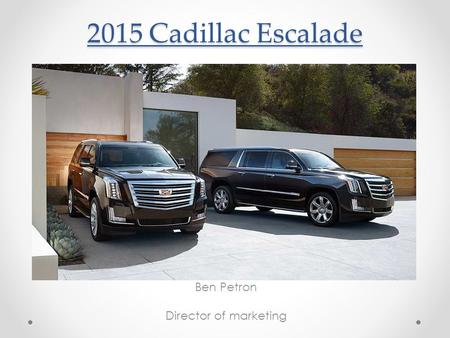 2015 Cadillac Escalade Ben Petron Director of marketing.