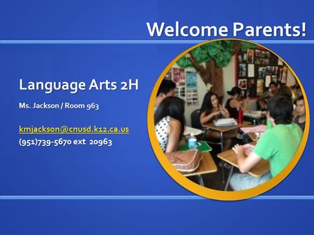 Language Arts 2H Ms. Jackson / Room 963 (951)739-5670 ext 20963 Welcome Parents!