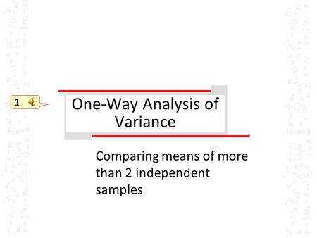 One-Way Analysis of Variance Comparing means of more than 2 independent samples 1.